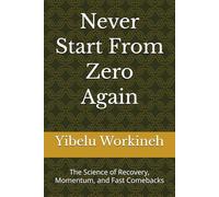 Never Start From Zero Again: The Science of Recovery, Momentum, and Fast Comebacks