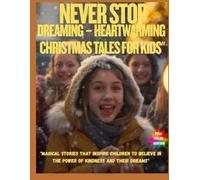 Never Stop Dreaming - Heartwarming Christmas Tales for Kids": "Magical Stories That Inspire Children to Believe in the Power of Kindness and Their Dreams"
