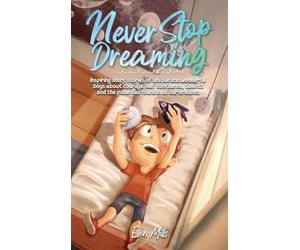 Never Stop Dreaming: Inspiring short stories of unique and wonderful boys about courage, self-confidence, and the potential found in all our dreams