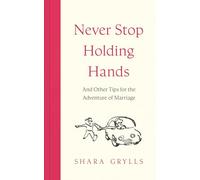 Never Stop Holding Hands: and other tips for the adventure of marriage