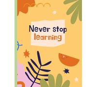 Never stop learning: Meaningful Quote Notebook | Yellow Motivational Education Book Cover | Perfect for Students, Teachers, and Lifelong Learners