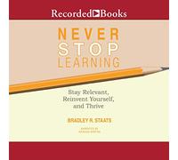 Never Stop Learning: Stay Relevant, Reinvent Yourself, and Thrive