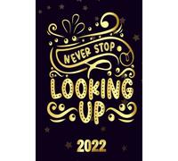 Never Stop Looking Up 2022: Inspriational 2022 Planner Monthly Weekly 2 Years Calendar With Vision Boards, To Do Lists, Notes