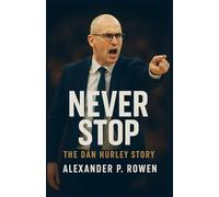 Never Stop - The Dan Hurley Story: How a Coach Faced His Demons, Fought for Redemption, and Found Victory Beyond the Game