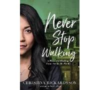 Never Stop Walking: A Memoir Of Finding Home Across The World