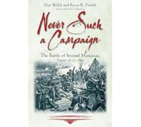 Never Such a Campaign: The Battle of Second Manassas, August 28-30, 1862