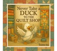 Never Take a Duck to the Quilt Shop