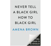 Never Tell a Black Girl How to Black Girl Essays - Amena Brown - Tiny Reparations Books - ebook (ePub) - Livre