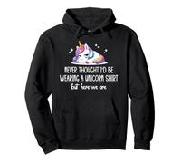 Never Thought I'd Be Wearing a Unicorn Shirt But Here We are Sweat à Capuche