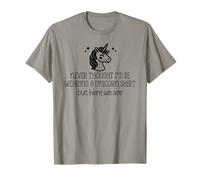 Never Thought I'd Be Wearing a Unicorn Shirt But Here We are T-Shirt