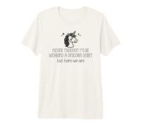 Never Thought I'd Be Wearing a Unicorn Shirt But Here We are T-Shirt Haut de Gamme