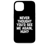 Never Thought You'd See Me Again, Hein ? - Fun Saying Sarcastic Coque pour iPhone 13