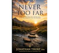 Never Too Far: Hope, Connection, and a Better Way to the Relationships That Matter Most