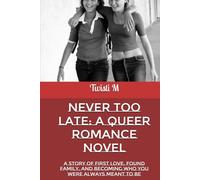 Never Too Late: A Queer Romance Novel: A Story of First Love, Found Family, and Becoming Who You Were Always Meant to Be