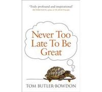 Never Too Late To Be Great: The Power Of Thinking Long (Paperback) Tom Butler - Bowdon, (Auteur)