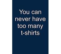 Never Too Many T-Shirts: Notebook For Tee Collector Create T-Shirts Creator Collecting T-Shirts Collector 6x9 Lined With Lines