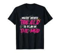 Never Too Old Muddy Race Mud Run T-Shirt