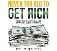 Never Too Old to Get Rich: The Entrepreneur's Guide to Starting a Business Mid-Life
