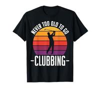 Never Too Old to Go Clubbing T-Shirt