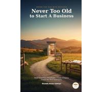 Never Too Old to Start A Business: Build Something Meaningful. Create a Legacy. Inspire the Next Generation.