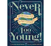 Never Too Young!: 50 Unstoppable Kids Who Made a Difference