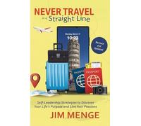 Never Travel in a Straight Line: Self-Leadership Strategies to Discover Your Life's Purpose and Live Your Passions