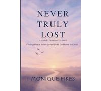 Never Truly Lost: A Journey from Grief to Grace: Finding Peace When Loved Ones Go Home to Christ