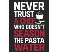 NEVER TRUST A CHEF WHO DOESN'T SEASON THE PASTA WATER: A Daily Prep Log and Tactical Journal for Culinary Consistency and Excellence