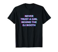 Never Trust A Girl Behind The DJ Booth Funny Rave Festival T-Shirt