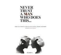 NEVER TRUST A MAN WHO DOES THIS...: Men, Women, and the Psychology of Love, Lies, and Modern Dating