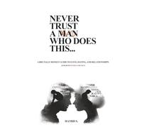 NEVER TRUST A MAN WHO DOES THIS...: Men, Women, and the Psychology of Love, Lies, and Modern Dating