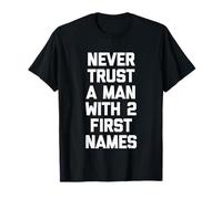 Never Trust A Man with 2 First Names - Dire drôle Sarcastique T-Shirt