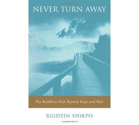 Never Turn Away: The Buddhist Path Beyond Hope and Fear