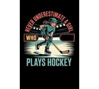 Never Underestimate a Girl Who Plays Ice Hockey: Funny Hockey Notebook Gift for Girls | Wide Ruled Journal for Ice Hockey Players & Winter Sports Lovers