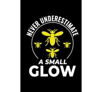 Never Underestimate a Small Glow: Bug Insect Collector Journal: Notebook for Bug Lovers, Entomology Notes, Field Observations & Species Tracking - Lined Writing Logbook for Adults & Kids