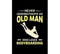 Never Underestimate an Old man who loves Bodyboarding: Bodyboard Bodyboarder Gift Blank Lined Journal Notebook Diary