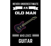 Never Underestimate An Old Man Who Loves Guitar: A Nice Gift Idea For Guitar Lovers Gift Idea For Christmas ,Valentine Day ,Birthday For Men & Old Men Guitar Wide Ruled Notebook - 6 X 9 Inch - 110