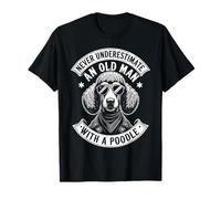 Never Underestimate an Old Man with A Caniche Funny Dog Dad T-Shirt