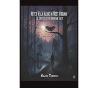NEVER Walk Alone in West Virginia: A Comprehensive Guide to Mothman, Bigfoot, and the Mysterious Legends of the Appalachian Mountains