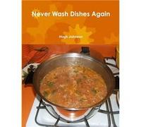 Never Wash Dishes Again - Hugh Johnson - Lulu Press Inc. - Livre en Anglais - Paperback Hugh JohnsonHugh Johnson (Auteur)