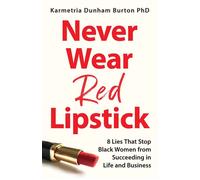 Never Wear Red Lipstick 8 Lies That Stop Black Women from Succeeding in Life and Business - Karmetria Dunham Burton PhD - Broadleaf Books - ebook (ePub) - Livre