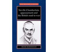 Neville Chamberlain Appeasement and the British Road to War by Frank McDonough Frank McDonough (Auteur)