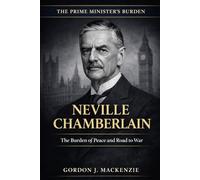 Neville Chamberlain: The Burden of Peace and Road to War