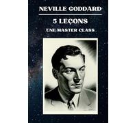 Neville Goddard - 5 Leçons - Une Master Class