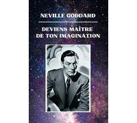 Neville Goddard - Deviens Maître de Ton Imagination