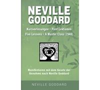 Neville Goddard - Kursvorlesungen - Die 5 Lektionen (Master Class - Five Lessons 1948): Manifestieren Mit Dem Gesetz Der Annahme Nach Neville Goddard ... Goddard: Alle 14 Original Bücher Auf Deutsch)