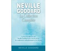 Neville Goddard - La collection complète: Le livre de référence de Neville Goddard avec tous les livres, les conférences radiophoniques et les leçons.