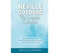 Neville Goddard - The Complete Collection: The reference book by Neville Goddard with all 15 books, radio lectures and lessons.