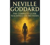 Neville Goddard: The Complete Guide, Teachings and Methods