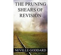 Neville Goddard: The Pruning Shears of Revision (create new possibilities that change your future)